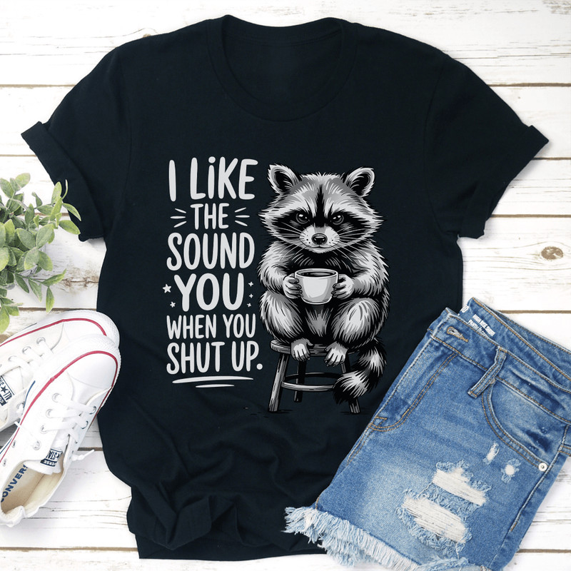 I Like The Sound You When Shut Up Tee 1