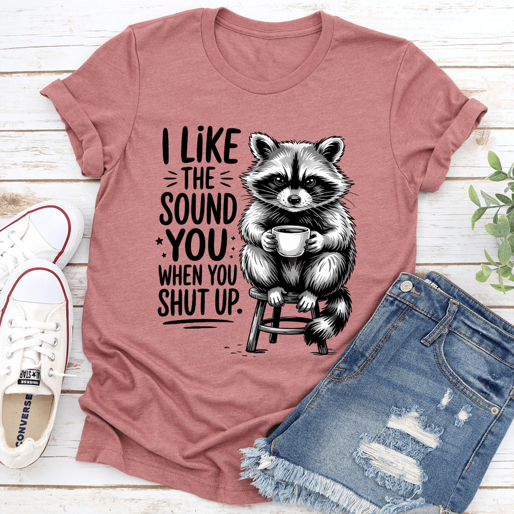 I Like The Sound You When Shut Up Tee 2