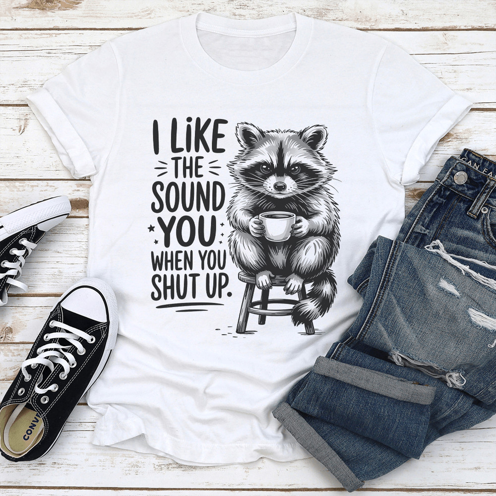 I Like The Sound You When Shut Up Tee 0