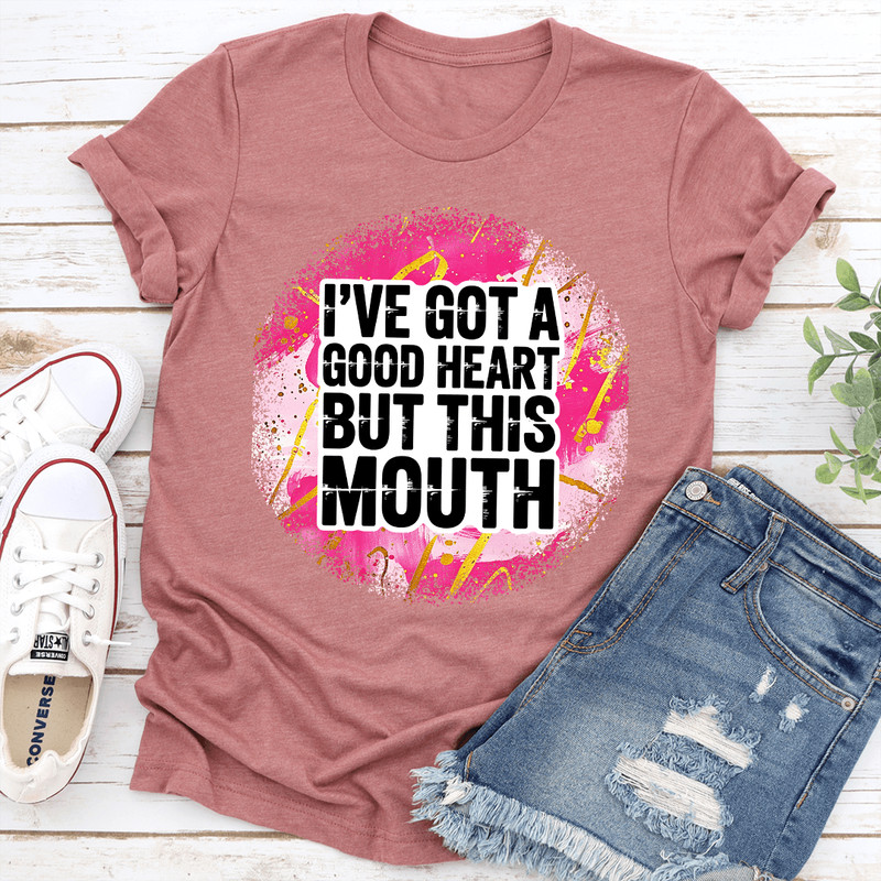 Ive Got A Good Heart But This Mouth Tee 0