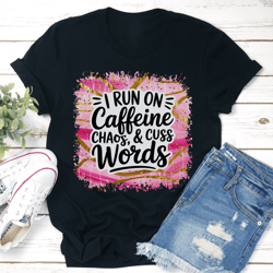 i run on caffeine chaos & cuss words tee