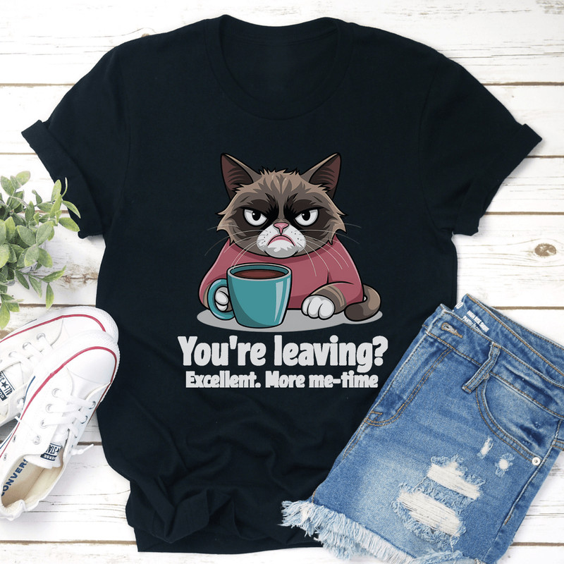 Youre Leaving Excellent More Me Time Tee 0