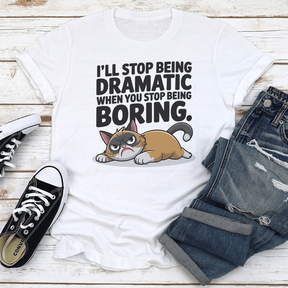Ill Stop Being Dramatic When You Stop Being Boring Tee 0