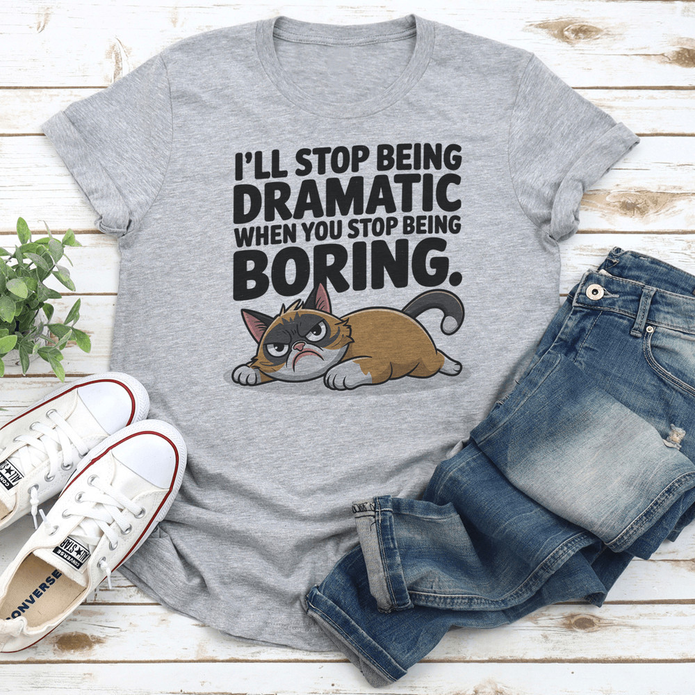 Ill Stop Being Dramatic When You Stop Being Boring Tee 2