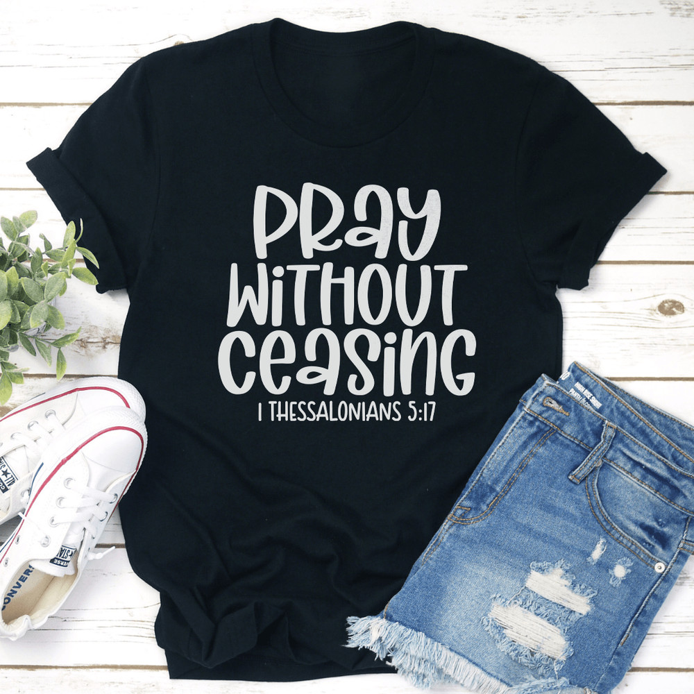 Pray Without Ceasing I Thessalonians 517 Tee 3