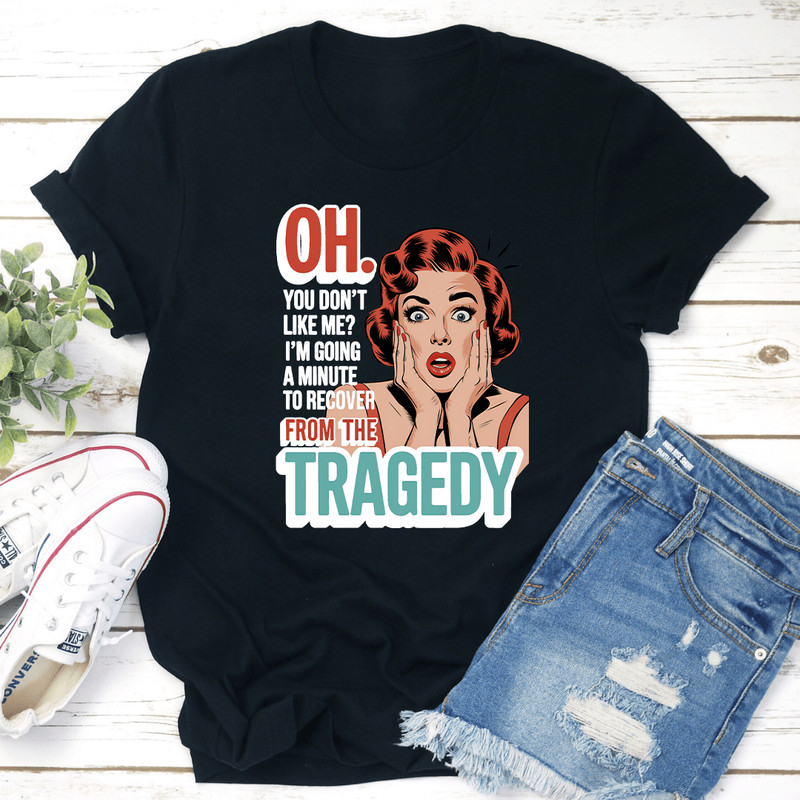 Oh You Dont Like Me Tee 1