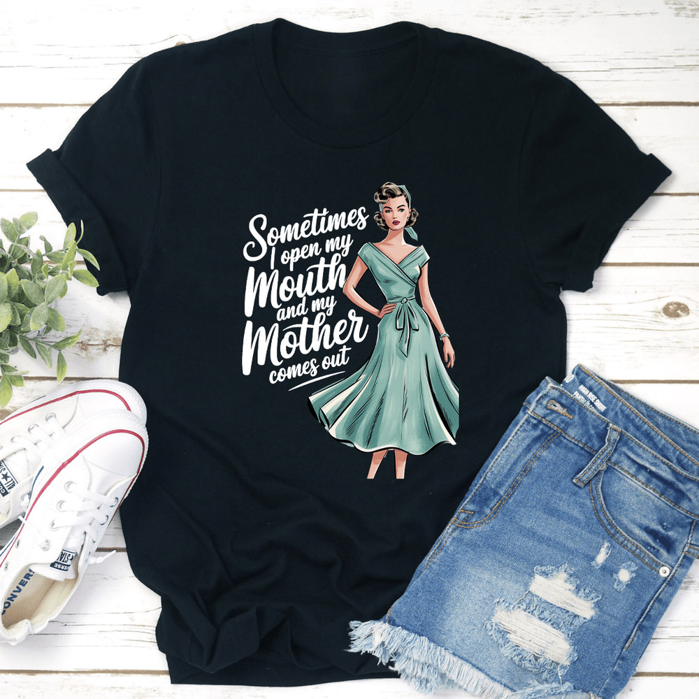 Sometimes I Open My Mouth And My Mother Comes Out Tee 2