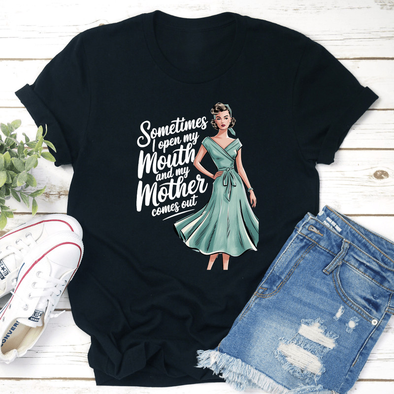 Sometimes I Open My Mouth And My Mother Comes Out Tee 2