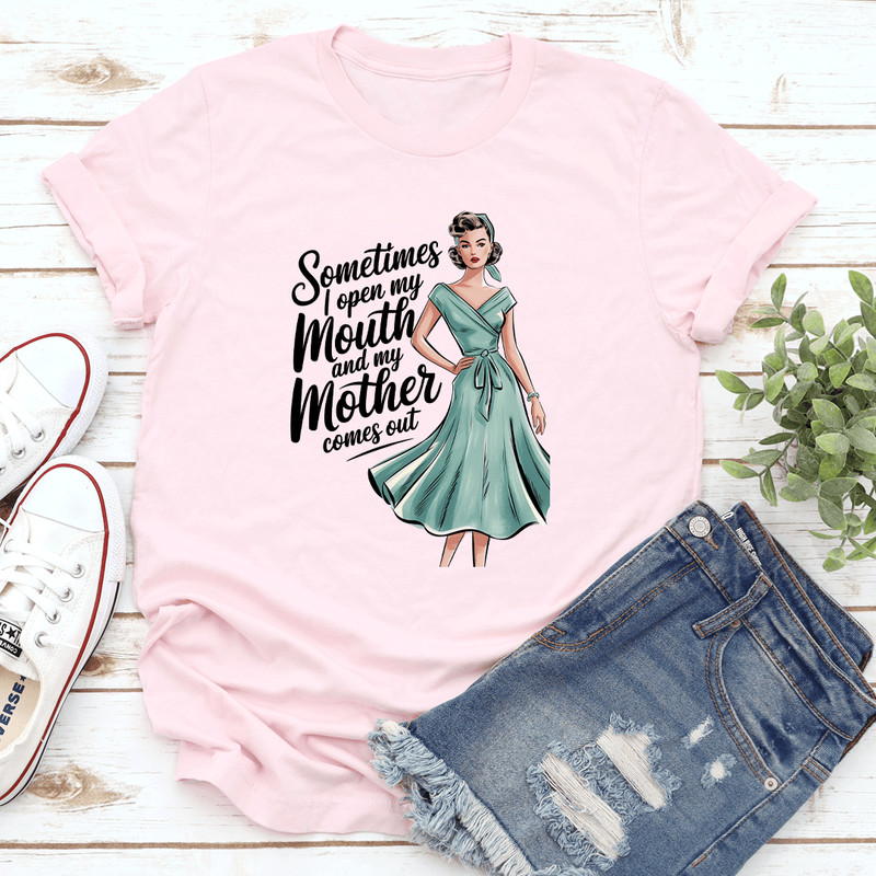 Sometimes I Open My Mouth And My Mother Comes Out Tee 3