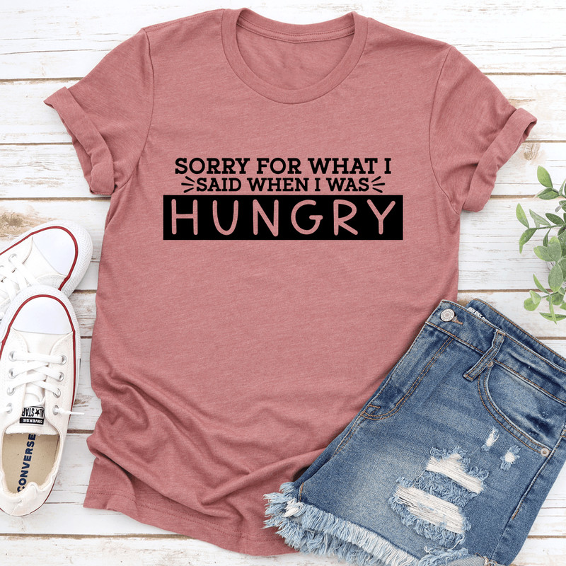 Sorry For What I Said When I Was Hungry Tee 2