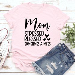 mom stressed blessed sometimes a mess tee