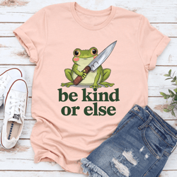 be kind or else tee