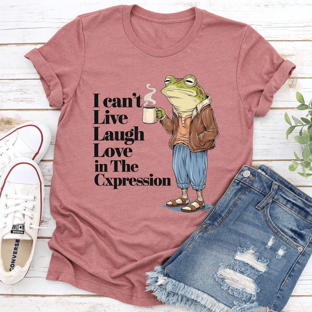 I Cant Live Laugh Love In The Cxpression Tee 2