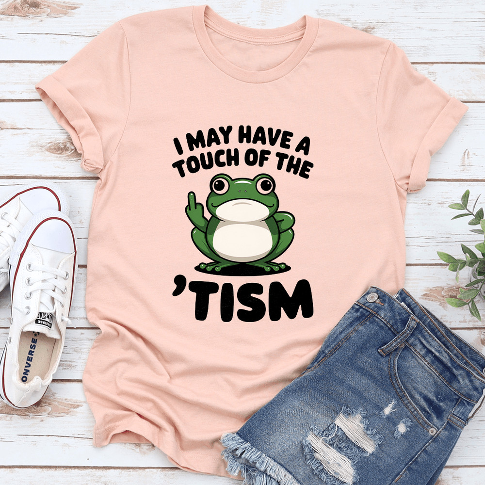 I May Have A Touch Of The Tism Tee 2