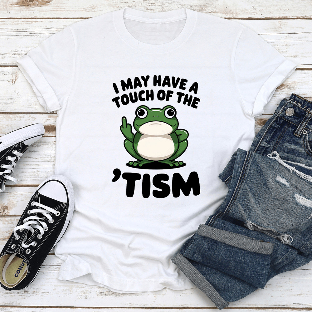I May Have A Touch Of The Tism Tee 0