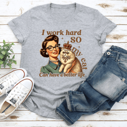 i work hard so my cat can have a better life tee