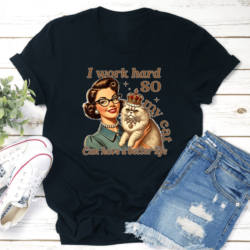 I Work Hard So My Cat Can Have A Better Life Tee 1