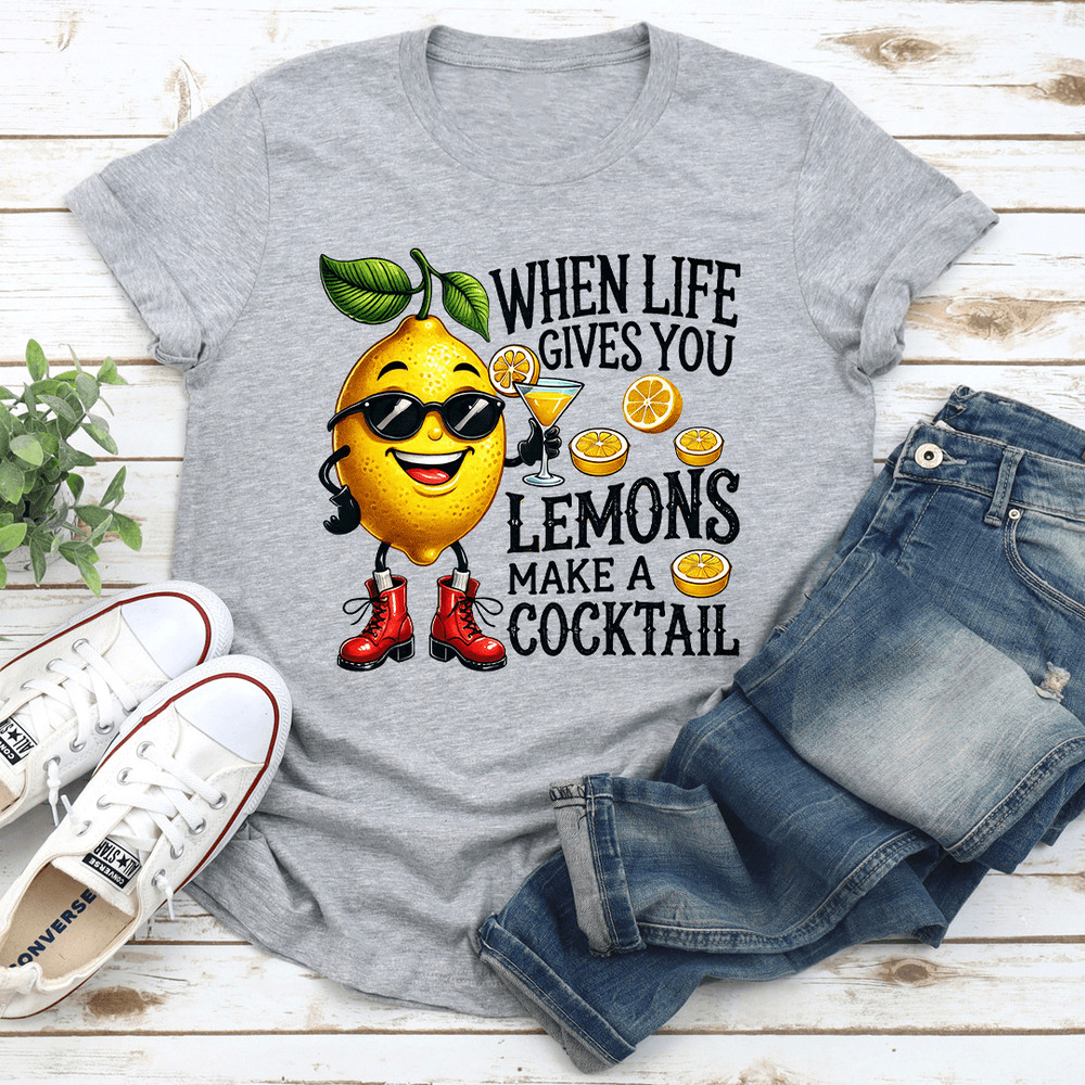 When Life Gives You Lemons Make A Cocktail Tee 1