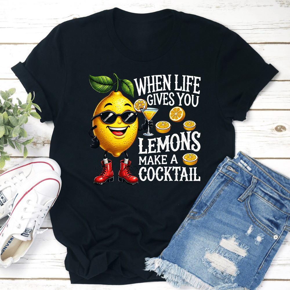 When Life Gives You Lemons Make A Cocktail Tee 2