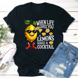 when life gives you lemons make a cocktail tee