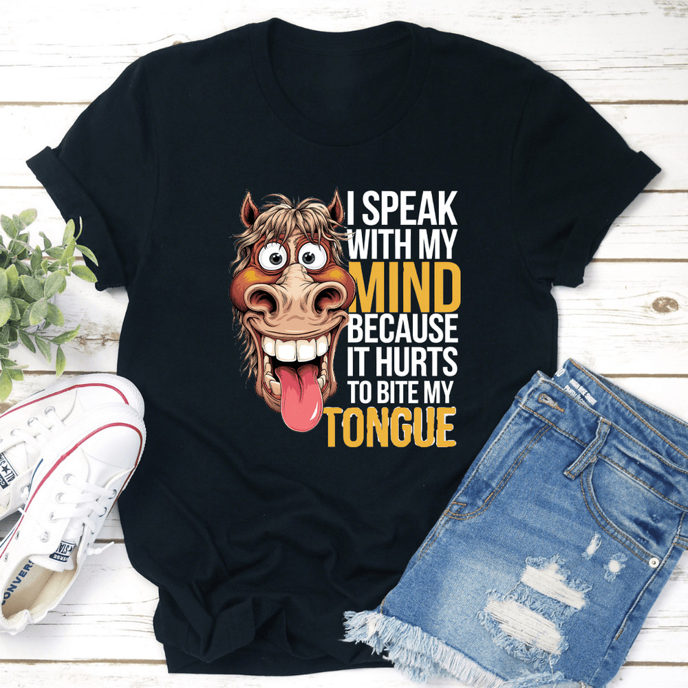 I Speak With My Mind Because It Hurts To Bite My Tongue Tee 1
