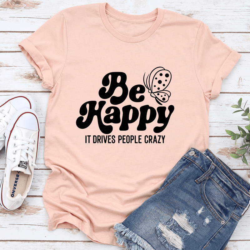 Be Happy It Drives People Crazy Tee 0