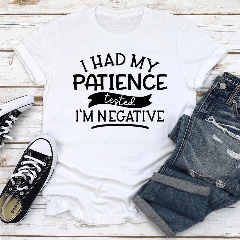 I Had My Patience Tested Im Negative Tee 2