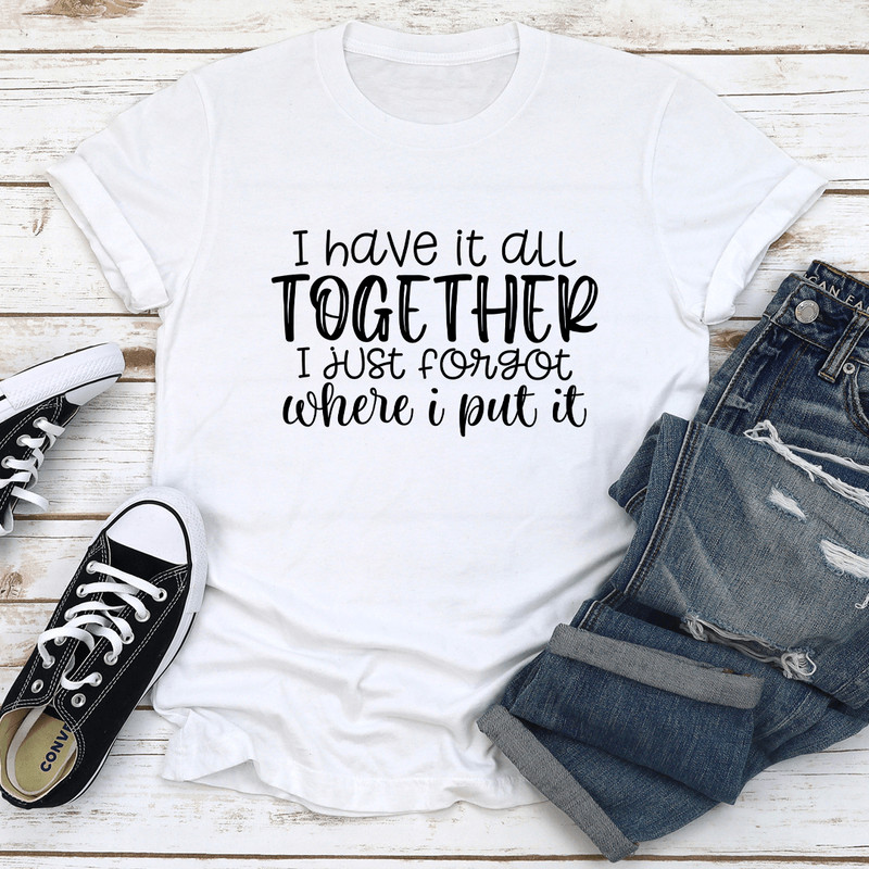 I Have It All Together Tee 0