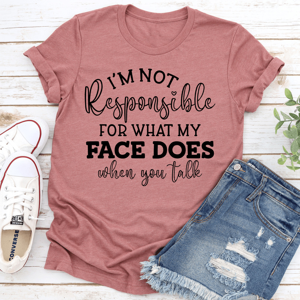 Im Not Responsible For What My Face Does When You Talk Tee 2