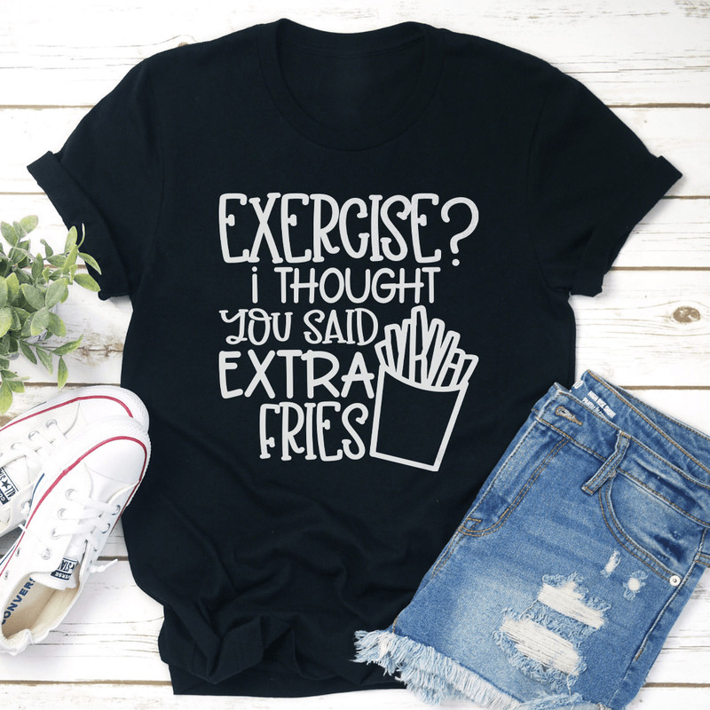 Exercise I Thought You Said Extra Fries Tee 3