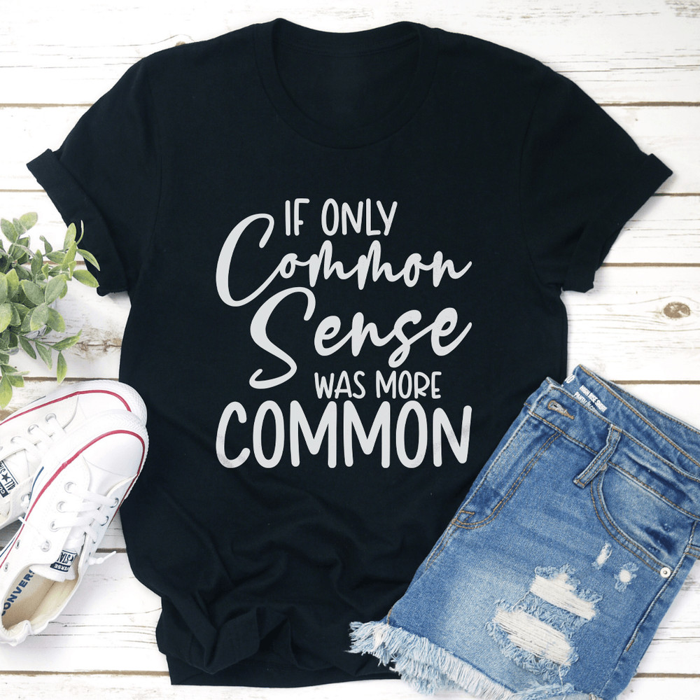 If Only Common Sense Was More Common Tee 1