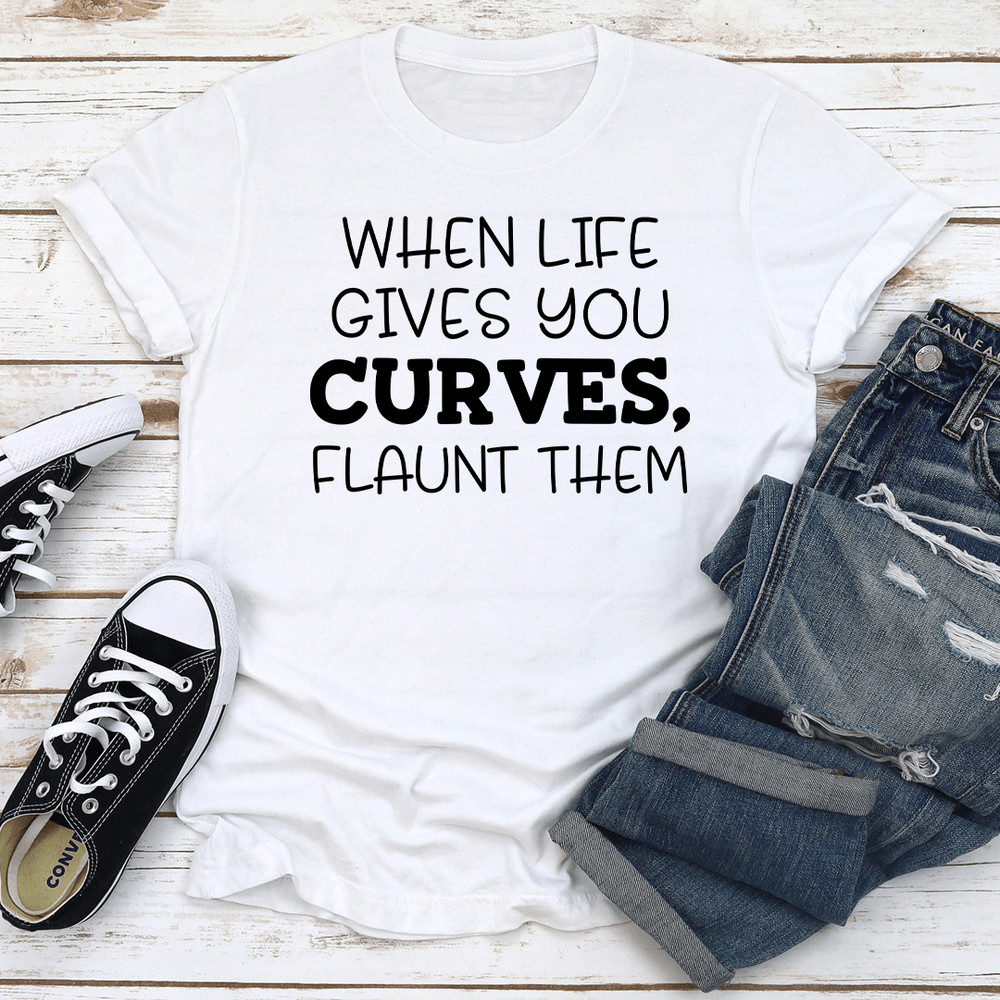 When Life Gives You Curves Flaunt Them Tee 2
