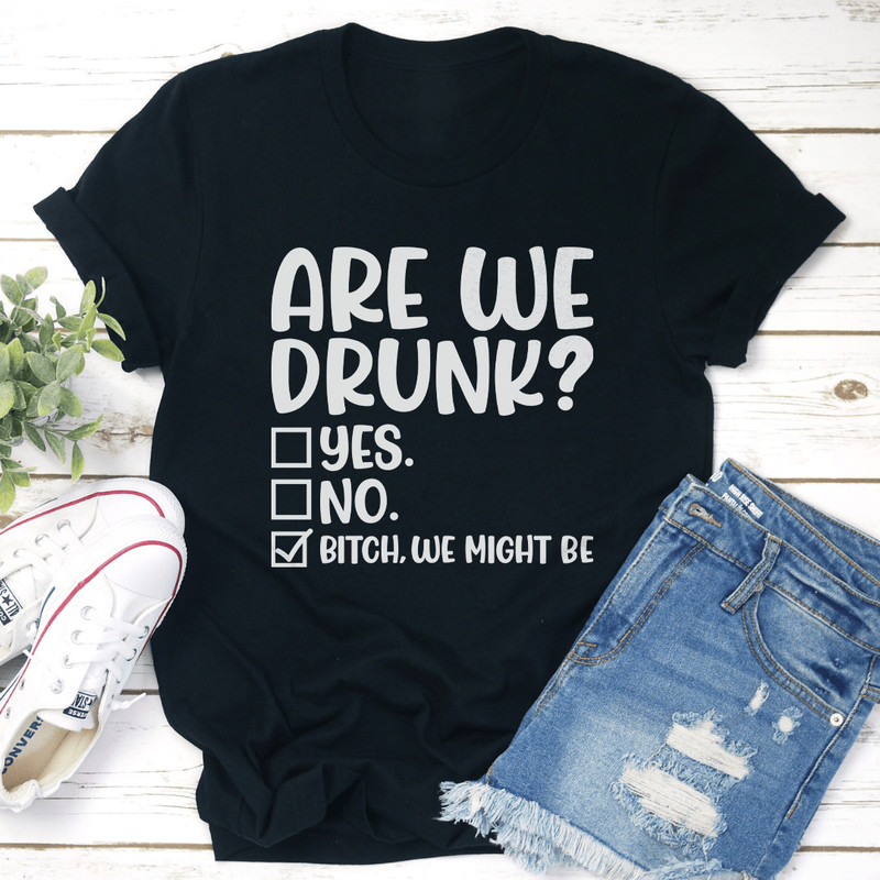 Are We Drunk Tee 0