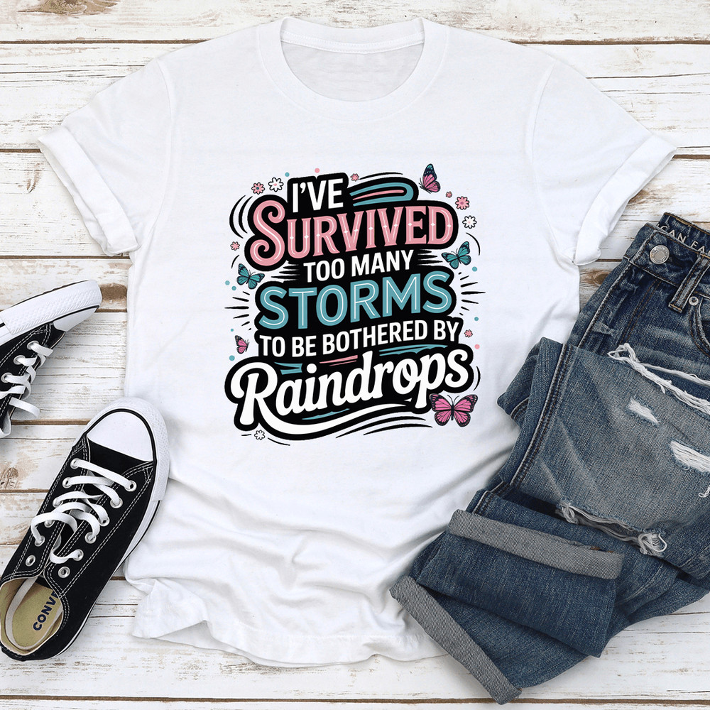 Ive Survived Too Many Storms To Be Bothered By Raindrops Tee 2