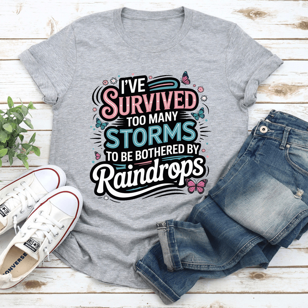 Ive Survived Too Many Storms To Be Bothered By Raindrops Tee 3