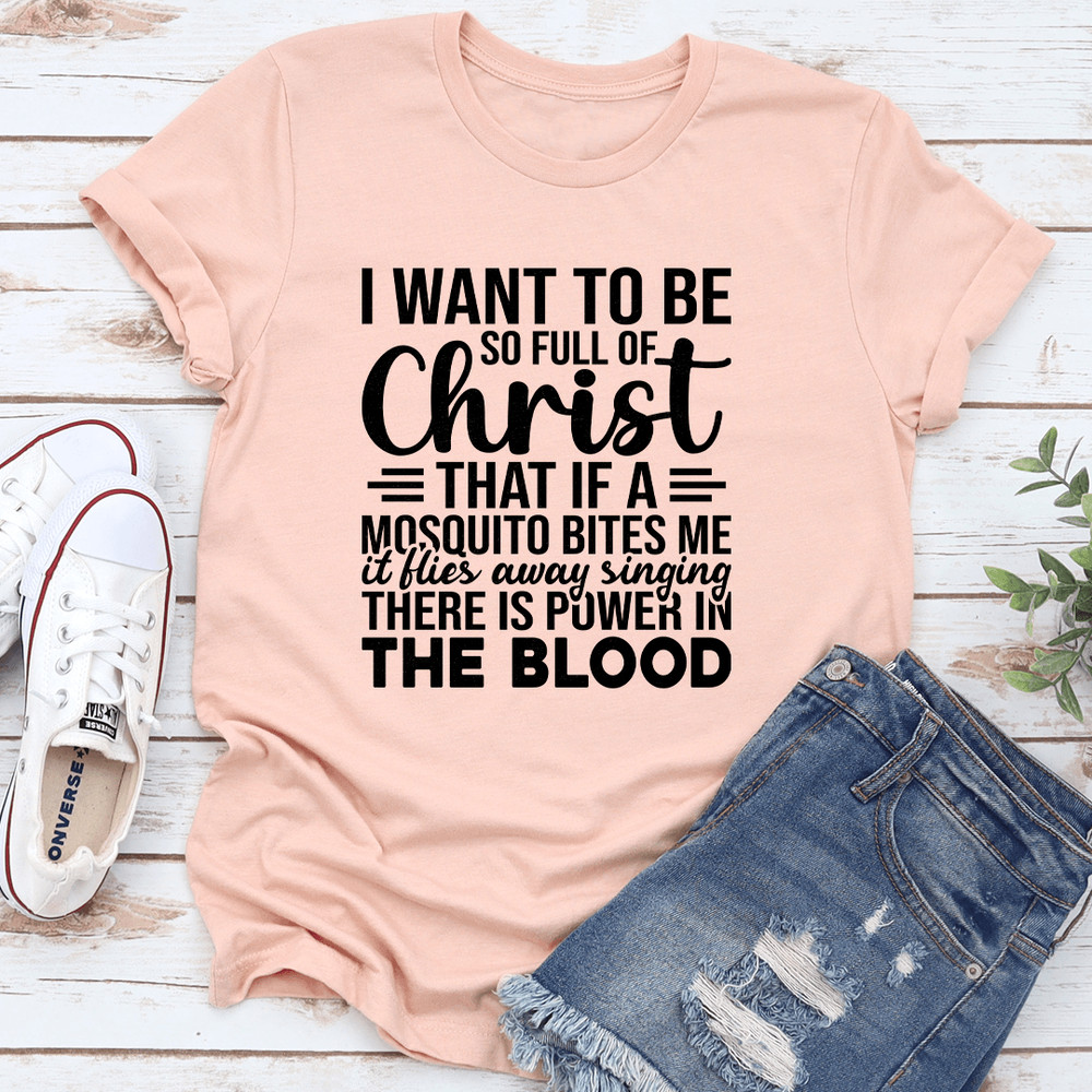 I Want To Be So Full Of Christ That If Tee 0