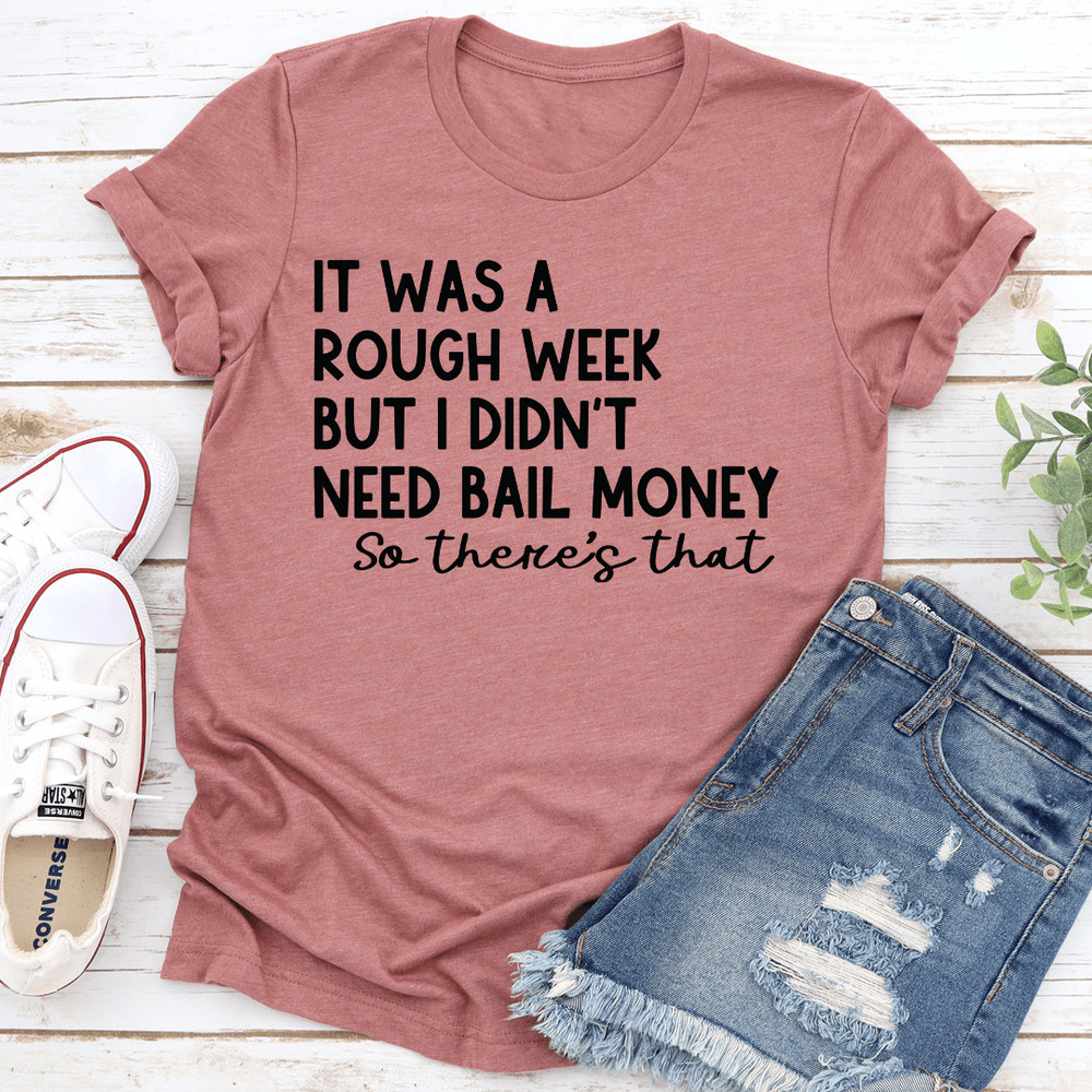 It Was A Rough Week But I Didnt Need Bail Money So Theres That Tee 2