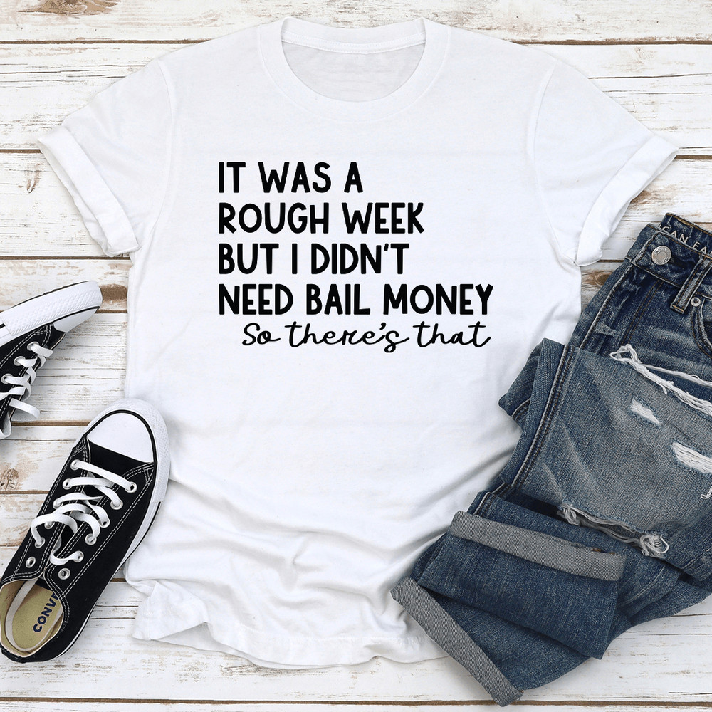 It Was A Rough Week But I Didnt Need Bail Money So Theres That Tee 3