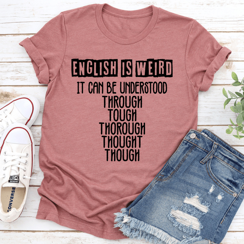 English Is Weird It Can Be Understood Tee 1
