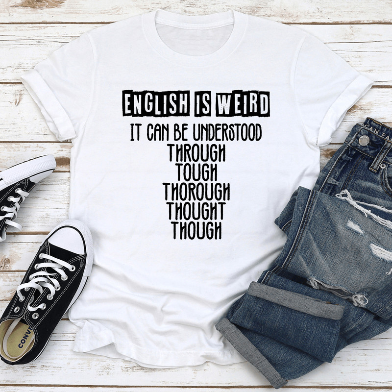 English Is Weird It Can Be Understood Tee 2