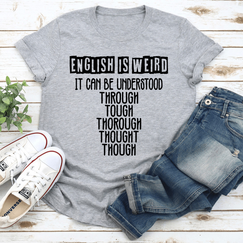 English Is Weird It Can Be Understood Tee 3