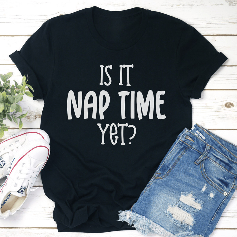 Is It Nap Time Yet Tee 0