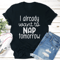 I Already Want To Nap Tomorrow Tee 0
