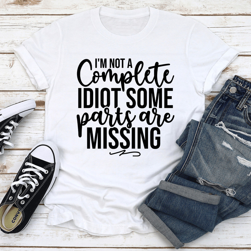 Im Not A Complete Idiot Some Parts Are Missing Tee 2