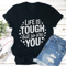 Life Is Tough But So Are You Tee 1