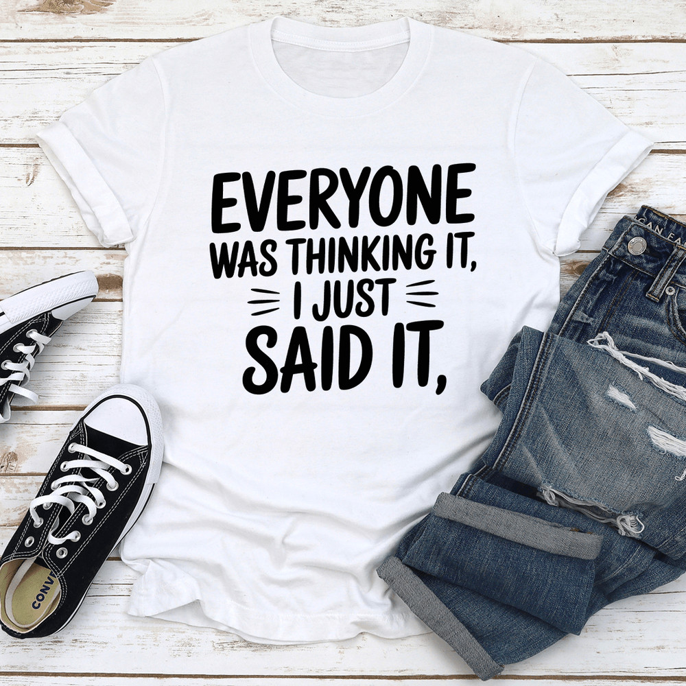Everyone Was Thinking It I Just Said It Tee 0