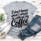 I Dont Know What I Would Do Without My Coffee Tee 3