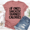 If Only Sarcastic Burned Calories Tee 0