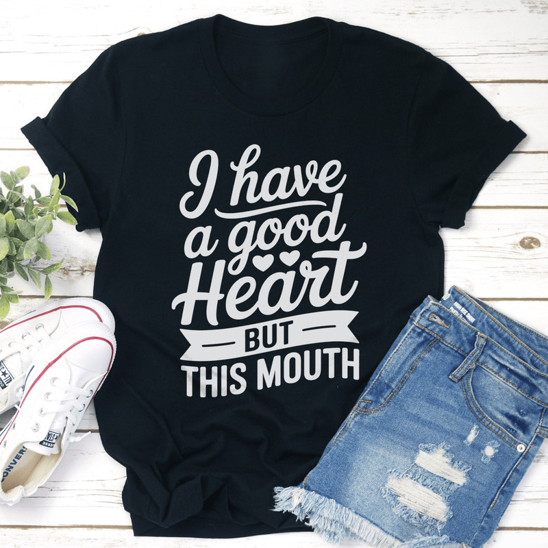 I Have A Good Heart But This Mouth Tee 1