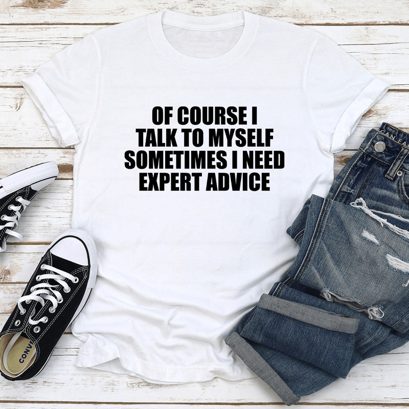 Of Course I Talk To Myself Sometimes I Need Expert Advice Tee 2